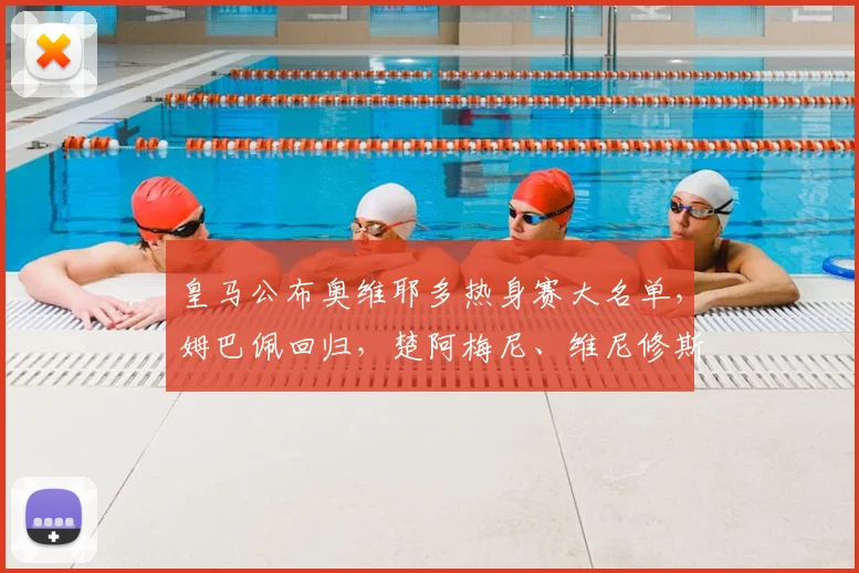 皇马公布奥维耶多热身赛大名单,姆巴佩回归,楚阿梅尼、维尼修斯领衔出战