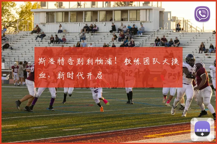 斯洛特告别利物浦!教练团队大换血,新时代开启