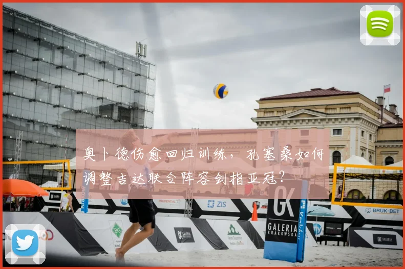 奥卜德伤愈回归训练，孔塞桑如何调整吉达联合阵容剑指亚冠？