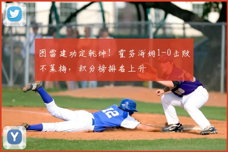 图雷建功定乾坤!霍芬海姆1-0击败不莱梅,积分榜排名上升