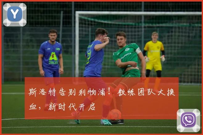 斯洛特告别利物浦!教练团队大换血,新时代开启